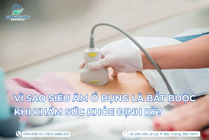VÌ SAO SIÊU ÂM Ổ BỤNG LÀ BẮT BUỘC KHI KHÁM SỨC KHỎE ĐỊNH KỲ?